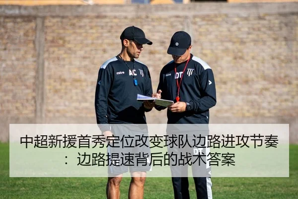 中超新援首秀定位改变球队边路进攻节奏:边路提速背后的战术答案